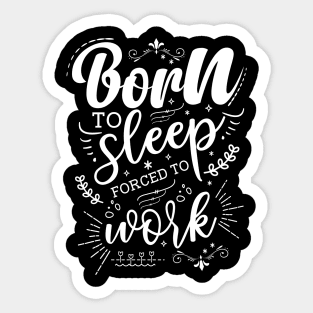 Born to Sleep, Forced to Work Sticker